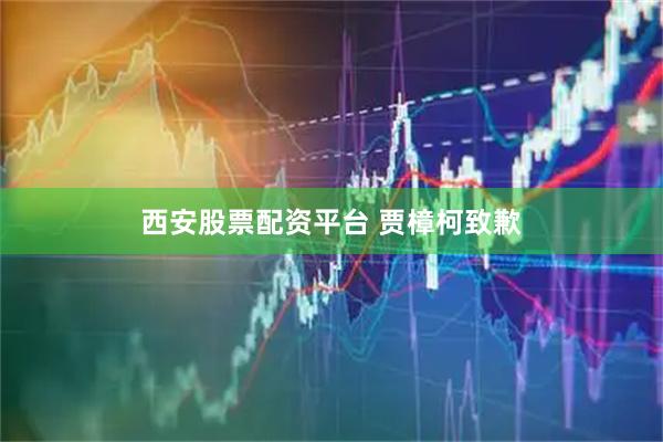 西安股票配资平台 贾樟柯致歉